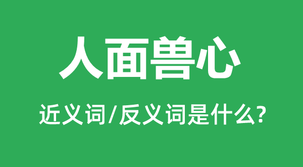 人面兽心的近义词和反义词是什么,人面兽心是什么意思