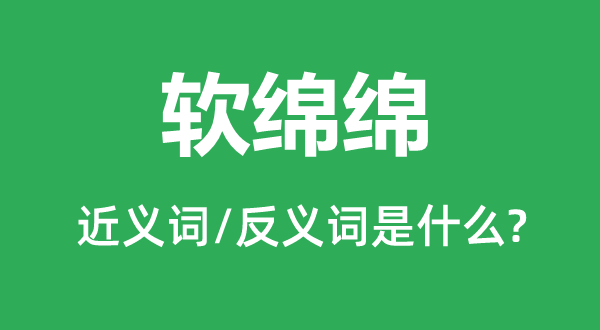 软绵绵的近义词和反义词是什么,软绵绵是什么意思