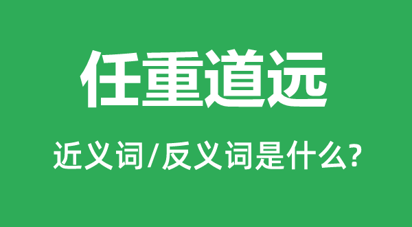 任重道远的近义词和反义词是什么,任重道远是什么意思