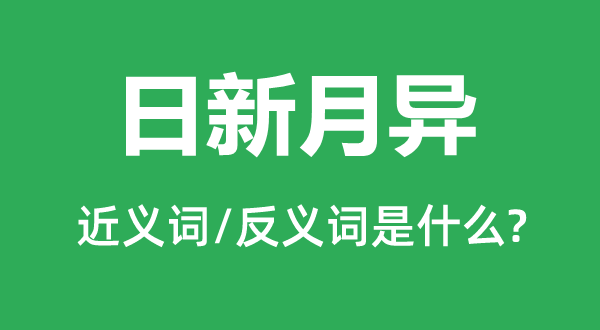 日新月异的近义词和反义词是什么,日新月异是什么意思