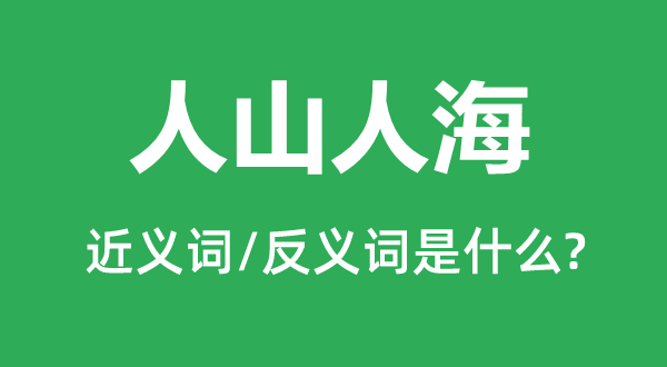 人山人海的近义词和反义词是什么,人山人海是什么意思