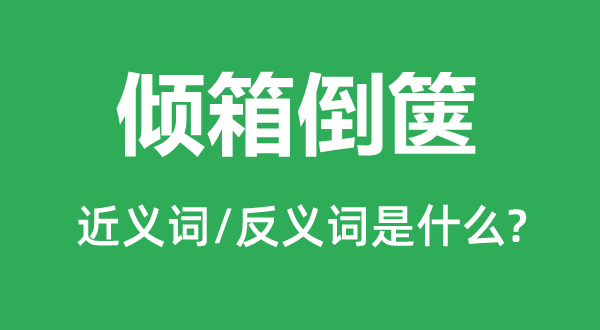 倾箱倒箧的近义词和反义词是什么,倾箱倒箧是什么意思