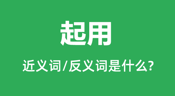 起用的近义词和反义词是什么,起用是什么意思