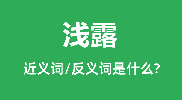 浅露的近义词和反义词是什么,浅露是什么意思