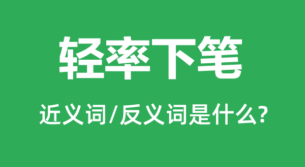 轻率下笔的近义词和反义词是什么,轻率下笔是什么意思