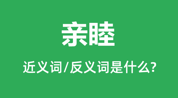 亲睦的近义词和反义词是什么,亲睦是什么意思