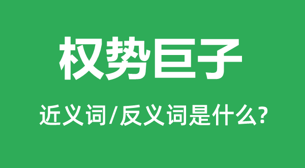 权势巨子的近义词和反义词是什么,权势巨子是什么意思