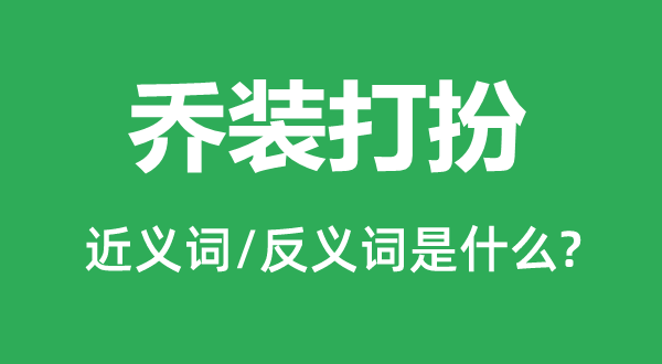 乔装打扮的近义词和反义词是什么,乔装打扮是什么意思