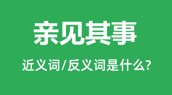 亲见其事的近义词和反义词是什么,亲见其事是什么意思