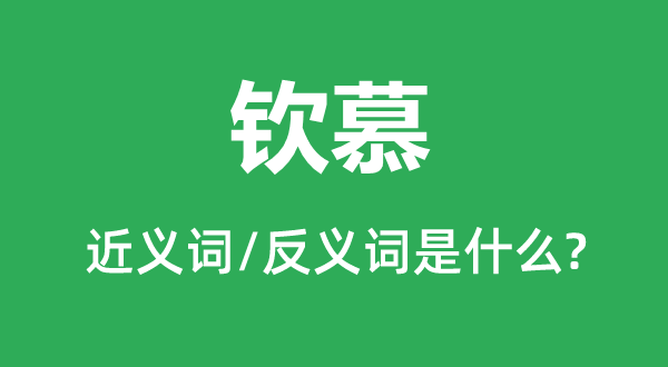 钦慕的近义词和反义词是什么,钦慕是什么意思