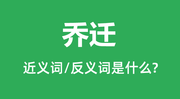 乔迁的近义词和反义词是什么,乔迁是什么意思